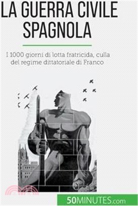 La guerra civile spagnola: I 1000 giorni di lotta fratricida, culla del regime dittatoriale di Franco