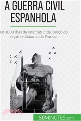 A Guerra Civil Espanhola: Os 1000 dias de luta fratricida, berço do regime ditatorial de Franco