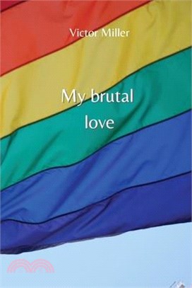 My brutal love