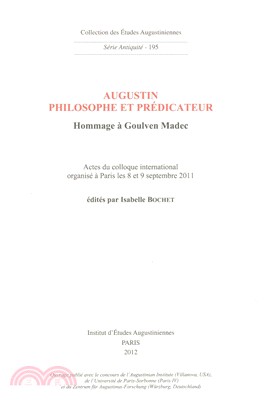 Augustin Philosophe Et Predicateur, Hommage a Goulven Madec ─ Actes Du Colloque International Organise a Paris Les 8 Et 9 Septmebre 2011