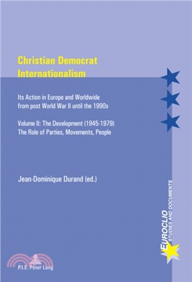 Christian Democrat Internationalism：Its Action in Europe and Worldwide from post World War II until the 1990s. Volume II: The Development (1945-1979). The Role of Parties, Movements, People