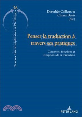 Penser La Traduction À Travers Ses Pratiques: Contextes, Fonctions Et Réceptions de la Traduction