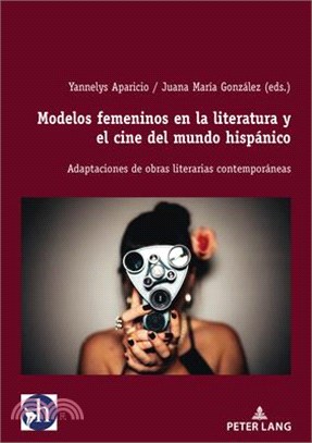 Modelos Femeninos En La Literatura Y El Cine del Mundo Hispánico: Adaptaciones de Obras Literarias Contemporáneas