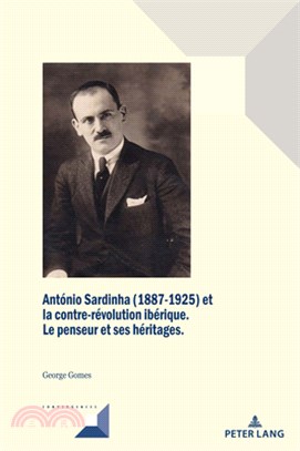 António Sardinha (1887-1925) Et La Contre-Révolution Ibérique.: Le Penseur Et Ses Héritages.