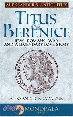 Titus and Berenice: Jews, Romans, Revolt, and a Love in the time of War