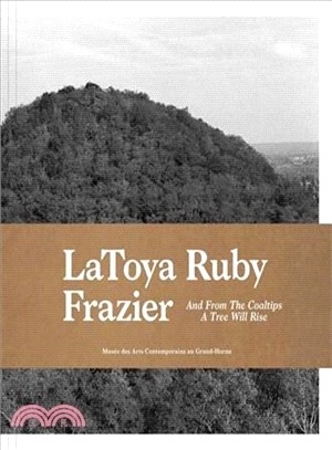 Latoya Ruby Frazier: And from the Coaltips a Tree Will Rise