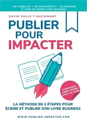 Publier Pour Impacter: La méthode en 3 étapes pour Écrire, publier et promouvoir son livre Business pour obtenir plus de visibilité, plus de