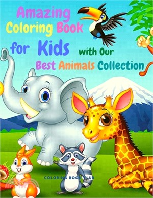 Amazing Coloring Book for Kids with Our Best Animals Collection Incuded Jungle Animals, Farm Animals, Unicorns, Dinosaur and More!