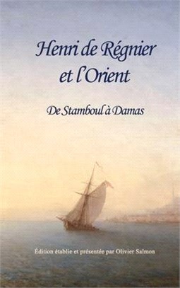 Henri de Régnier et l'Orient: De Stamboul à Damas