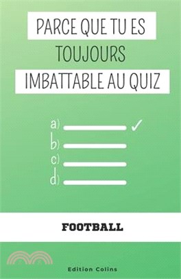 Parce que tu es toujours imbattable au quiz - Spécial Football: Questions à choix multiples et humoristiques pour adulte, pour apprendre des faits inc