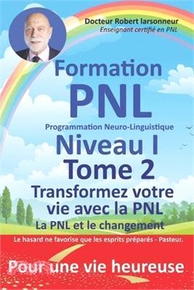 Formation PNL, Niveau I, TOME 2. Transformez votre vie avec la PNL.: La PNL et le changement.