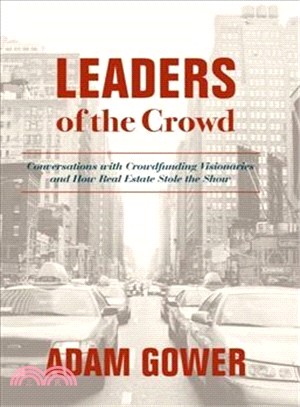 Leaders of the Crowd ― Conversations With Crowd Funding Visionaries and How Real Estate Stole the Show
