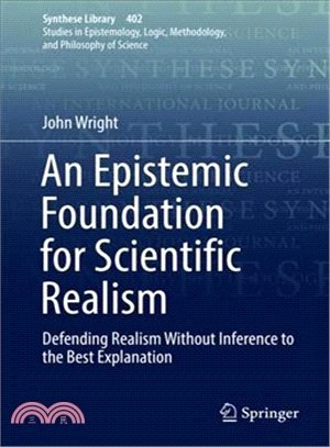 An Epistemic Foundation for Scientific Realism ― Defending Realism Without Inference to the Best Explanation