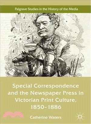 Special Correspondence and the Newspaper Press in Victorian Print Culture, 1850-1886