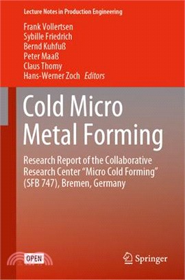 Cold Micro Metal Forming ― Research Report of the Collaborative Research Center Micro Cold Forming Sfb 747, Bremen, Germany