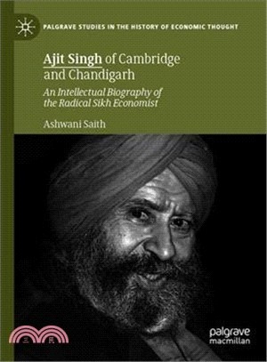 Ajit Singh of Cambridge and Chandigarh ― An Intellectual Biography of the Radical Sikh Economist
