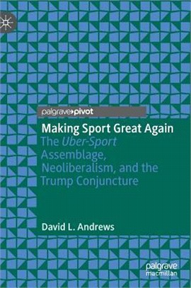 Making Sport Great Again ― The Uber-sport Assemblage, Neoliberalism, and the Trump Conjuncture