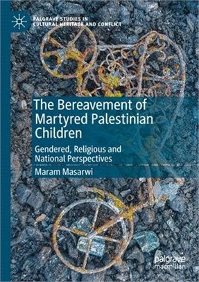 The Bereavement of Martyred Palestinian Children: Gendered, Religious and National Perspectives