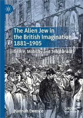 The Alien Jew in the British Imagination, 1881-1905: Space, Mobility and Territoriality