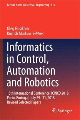 Informatics in Control, Automation and Robotics: 15th International Conference, Icinco 2018, Porto, Portugal, July 29-31, 2018, Revised Selected Paper