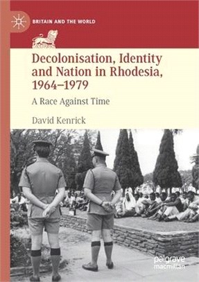 Decolonisation, Identity and Nation in Rhodesia, 1964-1979: A Race Against Time