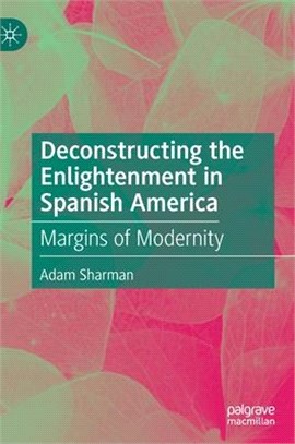 Deconstructing the Enlightenment in Spanish America ― Margins of Modernity