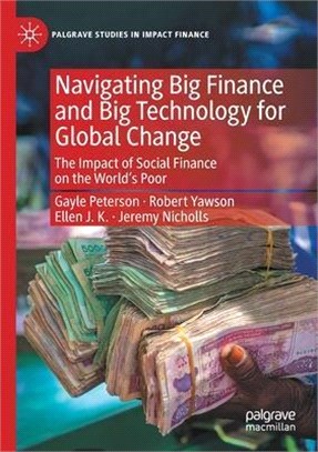 Navigating Big Finance and Big Technology for Global Change: The Impact of Social Finance on the World's Poor