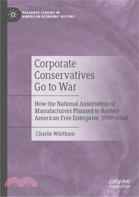 Corporate Conservatives Go to War ― How the National Association of Manufacturers Planned to Restore American Free Enterprise, 1939-1948