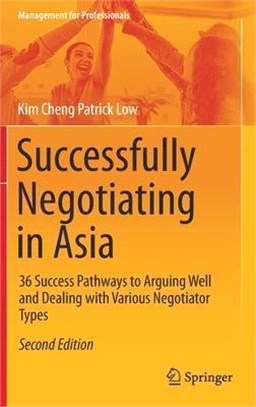 Successfully Negotiating in Asia: 36 Success Pathways to Arguing Well and Dealing with Various Negotiator Types