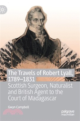 The Travels of Robert Lyall, 1790-1831: Scottish Surgeon, Naturalist and British Agent to the Court of Madagascar