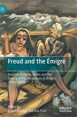 Freud and the Émigré: Austrian Émigrés, Exiles and the Legacy of Psychoanalysis in Britain, 1930s-1970s