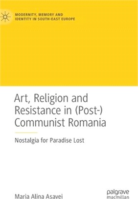 Art, Religion and Resistance in (Post-)Communist Romania: Nostalgia for Paradise Lost