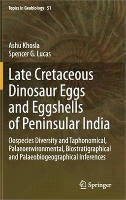 Late Cretaceous Dinosaur Eggs and Eggshells of Peninsular India: Oospecies Diversity and Taphonomical, Palaeoenvironmental, Biostratigraphical and Pal