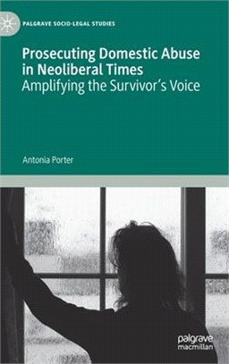 Prosecuting Domestic Abuse in Neoliberal Times: Amplifying the Survivor's Voice