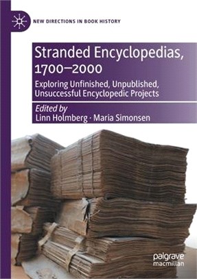 Stranded Encyclopedias, 1700-2000: Exploring Unfinished, Unpublished, Unsuccessful Encyclopedic Projects