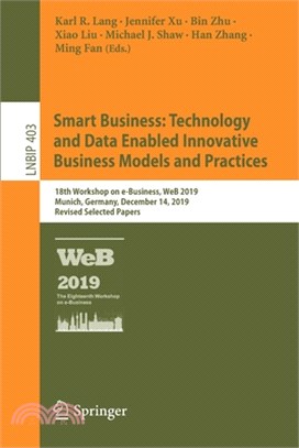 Smart Business: Technology and Data Enabled Innovative Business Models and Practices: 18th Workshop on E-Business, Web 2019, Munich, Germany, December