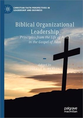 Biblical Organizational Leadership: Principles from the Life of Jesus in the Gospel of John