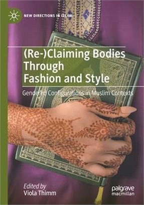 (Re-)Claiming Bodies Through Fashion and Style: Gendered Configurations in Muslim Contexts