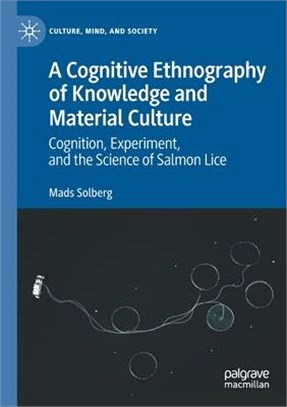 A Cognitive Ethnography of Knowledge and Material Culture: Cognition, Experiment, and the Science of Salmon Lice