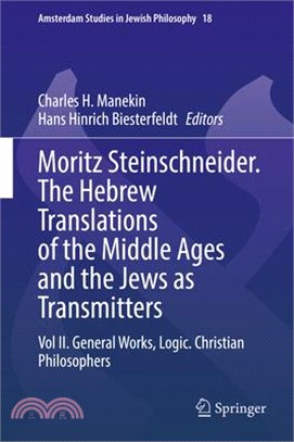 Moritz Steinschneider. the Hebrew Translations of the Middle Ages and the Jews as Transmitters: Vol II. General Works. Logic. Christian Philosophers