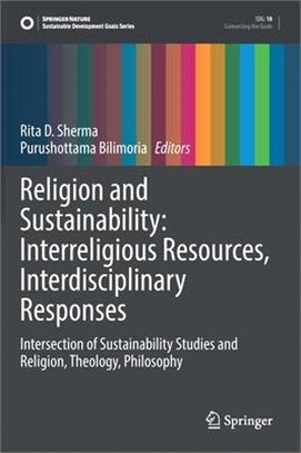 Religion and Sustainability: Interreligious Resources, Interdisciplinary Responses: Intersection of Sustainability Studies and Religion, Theology, Phi