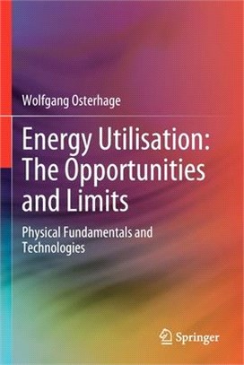 Energy Utilisation: The Opportunities and Limits: Physical Fundamentals and Technologies