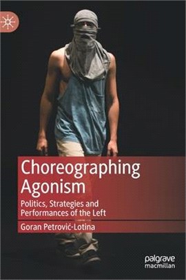 Choreographing Agonism: Politics, Strategies and Performances of the Left