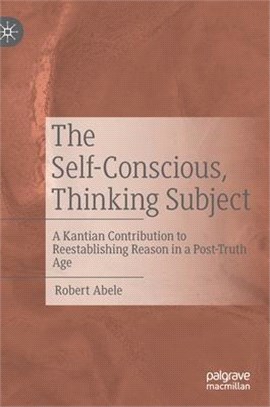 The Self-Conscious, Thinking Subject: A Kantian Contribution to Reestablishing Reason in a Post-Truth Age