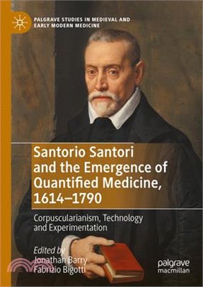 Santorio Santori and the Emergence of Quantified Medicine, 1614-1790: Corpuscularianism, Technology and Experimentation