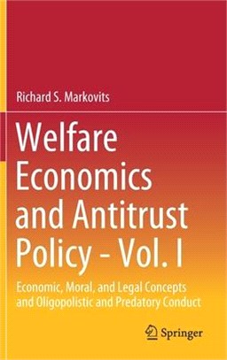 Welfare Economics and Antitrust Policy - Vol. I: Economic and Moral Concepts and Oligopolistic and Predatory Conduct