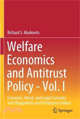 Welfare Economics and Antitrust Policy - Vol. I: Economic, Moral, and Legal Concepts and Oligopolistic and Predatory Conduct