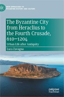 The Byzantine City from Heraclius to the Fourth Crusade, 610-1204: Urban Life After Antiquity