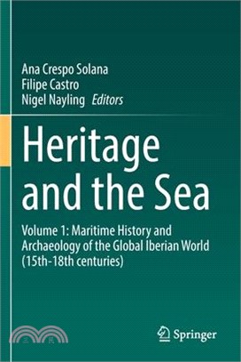 Heritage and the Sea: Volume 1: Maritime History and Archaeology of the Global Iberian World (15th-18th Centuries)