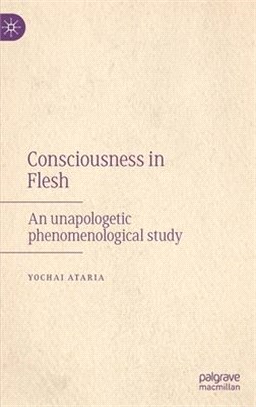 Consciousness in Flesh: An Unapologetic Phenomenological Study